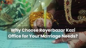 Why Choose Rayerbazar Kazi Office for Your Marriage Needs Why Choose Rayerbazar Kazi Office for Your Marriage Needs