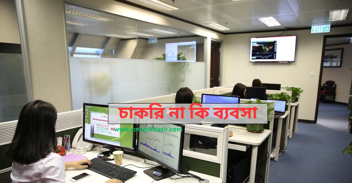 চাকরি না ব্যবসা: তরুণদের জন্য কোনটা ভালো ?
